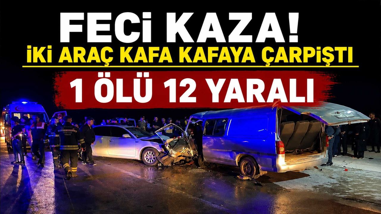 Feci Kaza: İki Araç Kafa Kafaya Çarpıştı, 1 Ölü 12 Yaralı