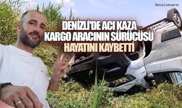 Baklan'da Trafik Kazası Can Aldı: Kargo Sürücüsü Kurtarılamadı - Asayiş
