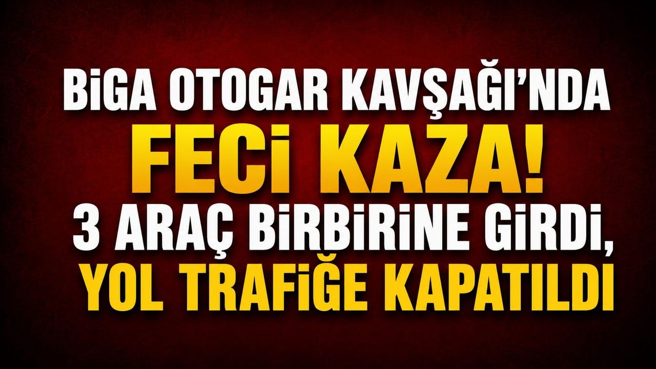 Biga Otogar Kavşağı’nda feci kaza! 3 araç birbirine girdi, yol trafiğe kapatıldı