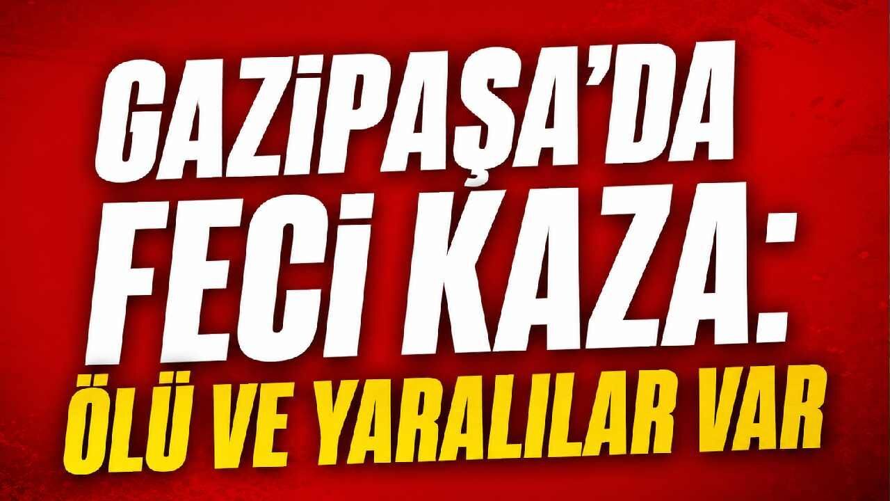 Gazipaşa'da feci kaza: Ölü ve yaralılar var