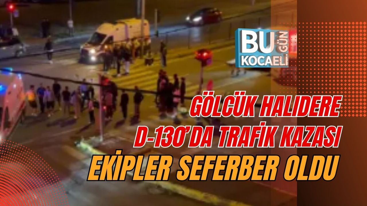 GÖLCÜK HALIDERE D-130’DA TRAFİK KAZASI: EKİPLER SEFERBER OLDU