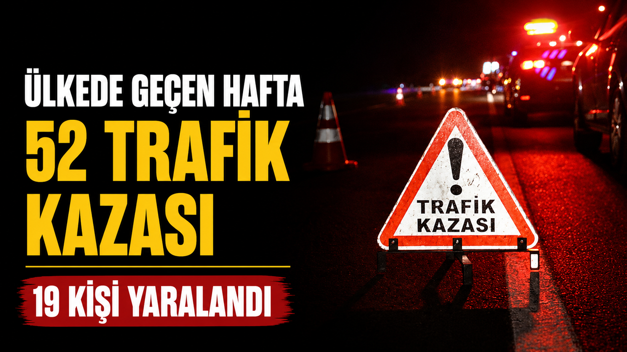 Ülkede geçen hafta 52 trafik kazası meydana geldi, 19 kişi yaralandı