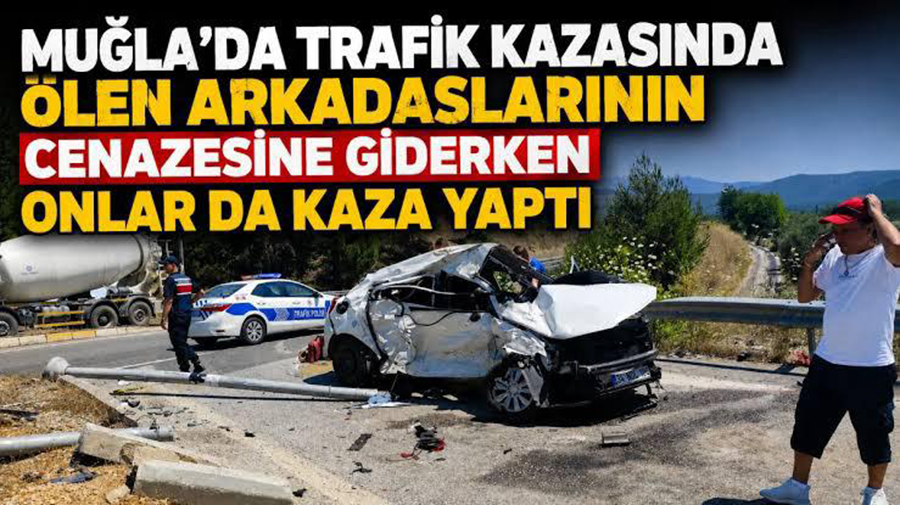 Muğla’da trafik kazasında ölen arkadaşlarının cenazesine giderken onlar da kaza yaptı