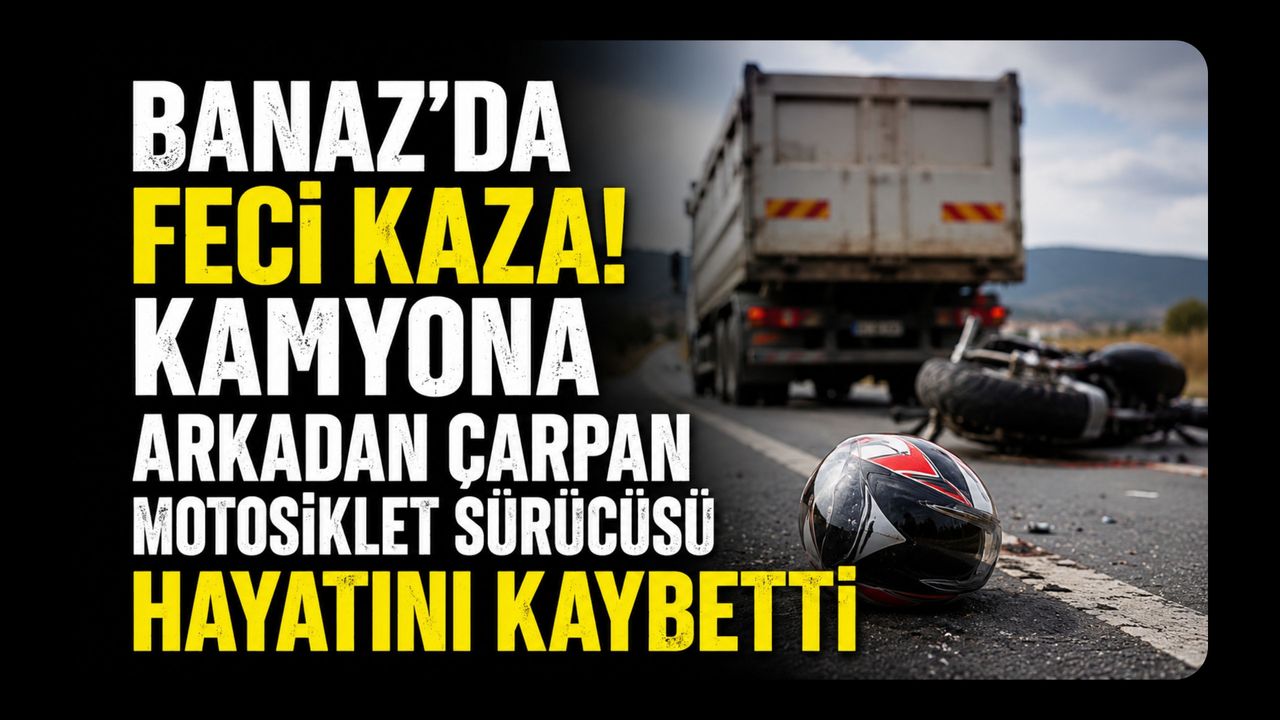 Banaz'da Feci Kaza! Kamyona Arkadan Çarpan Motosiklet Sürücüsü Hayatını Kaybetti