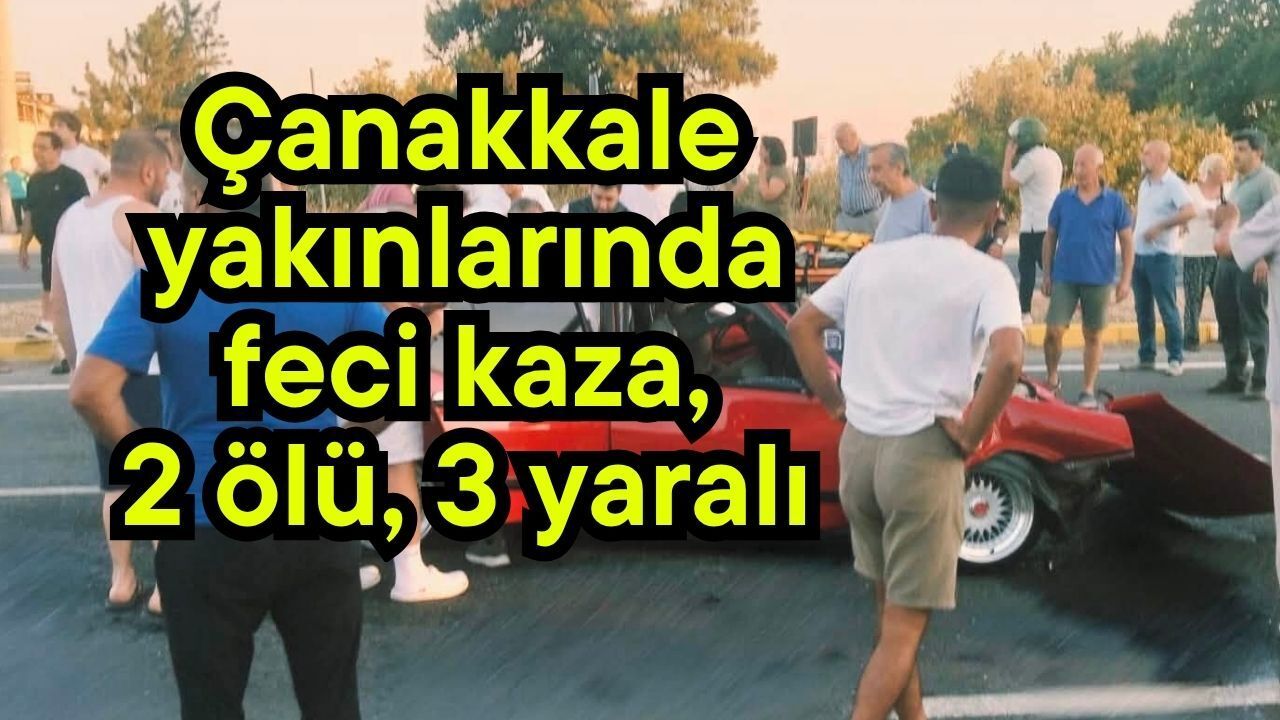 Çanakkale yakınlarında feci kaza, 2 ölü, 3 yaralı