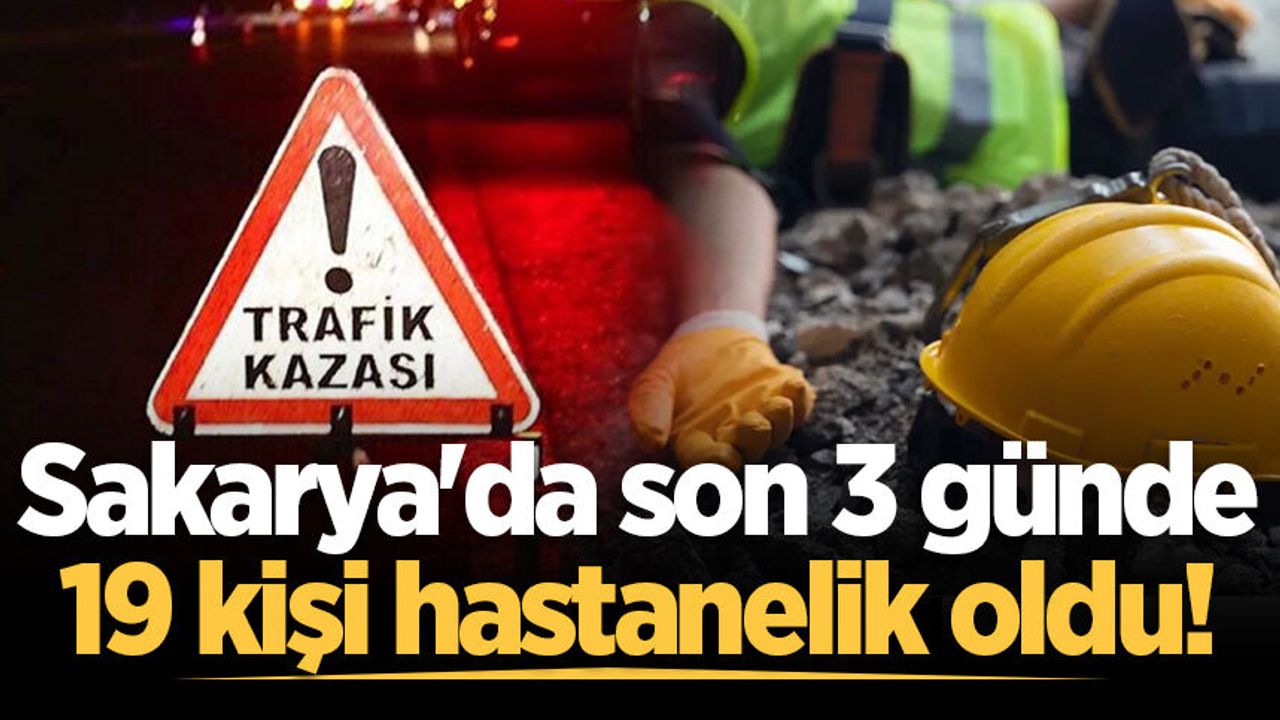 Sakarya'da son 3 günde 19 kişi hastanelik oldu!