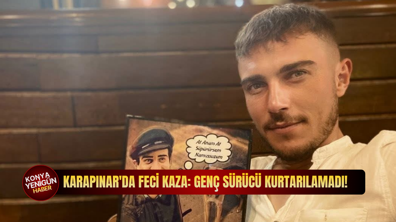 Karapınar'da feci kaza: Genç sürücü kurtarılamadı!