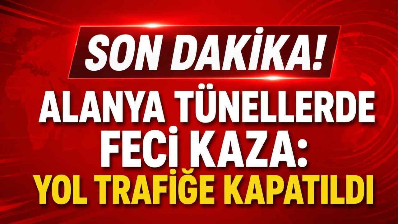 Son Dakika! Alanya tünellerde feci kaza: Yol trafiğe kapatıldı
