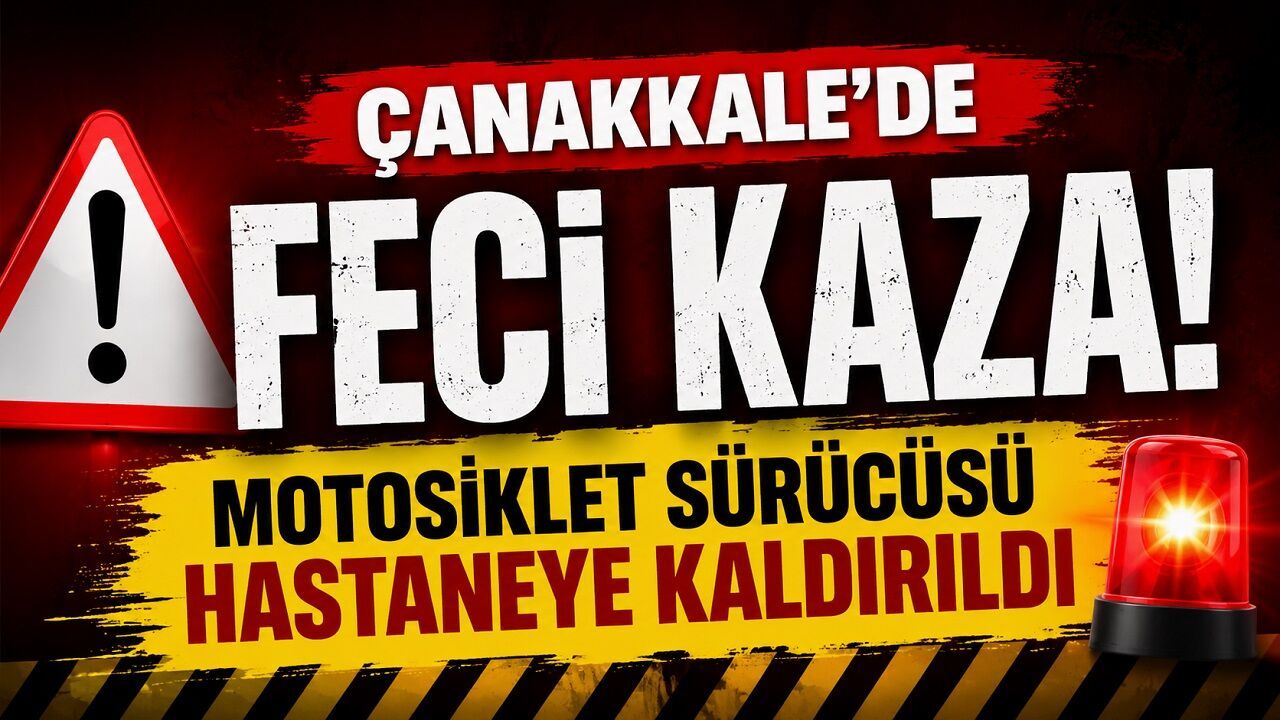 Çanakkale'de Feci Kaza! Motosiklet Sürücüsü Hastaneye Kaldırıldı