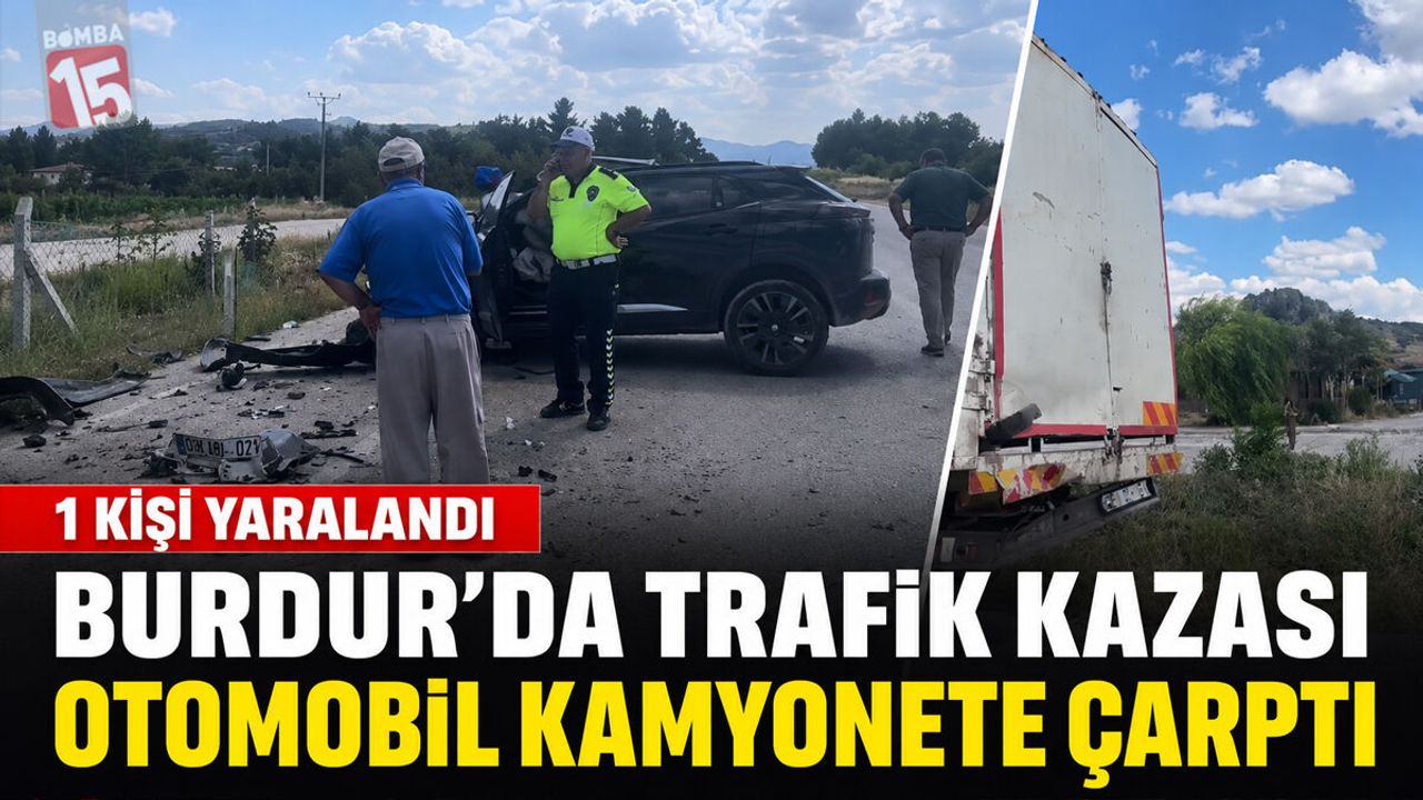 Burdur’da Trafik Kazası: Otomobil Kamyonete Çarptı, 1 Kişi Yaralandı