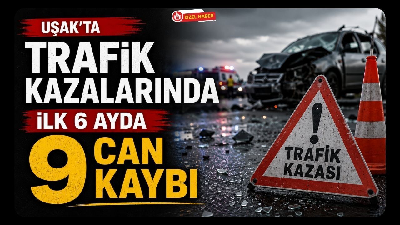 Uşak'ta Trafik Kazalarında İlk 6 Ayda 9 Can Kaybı