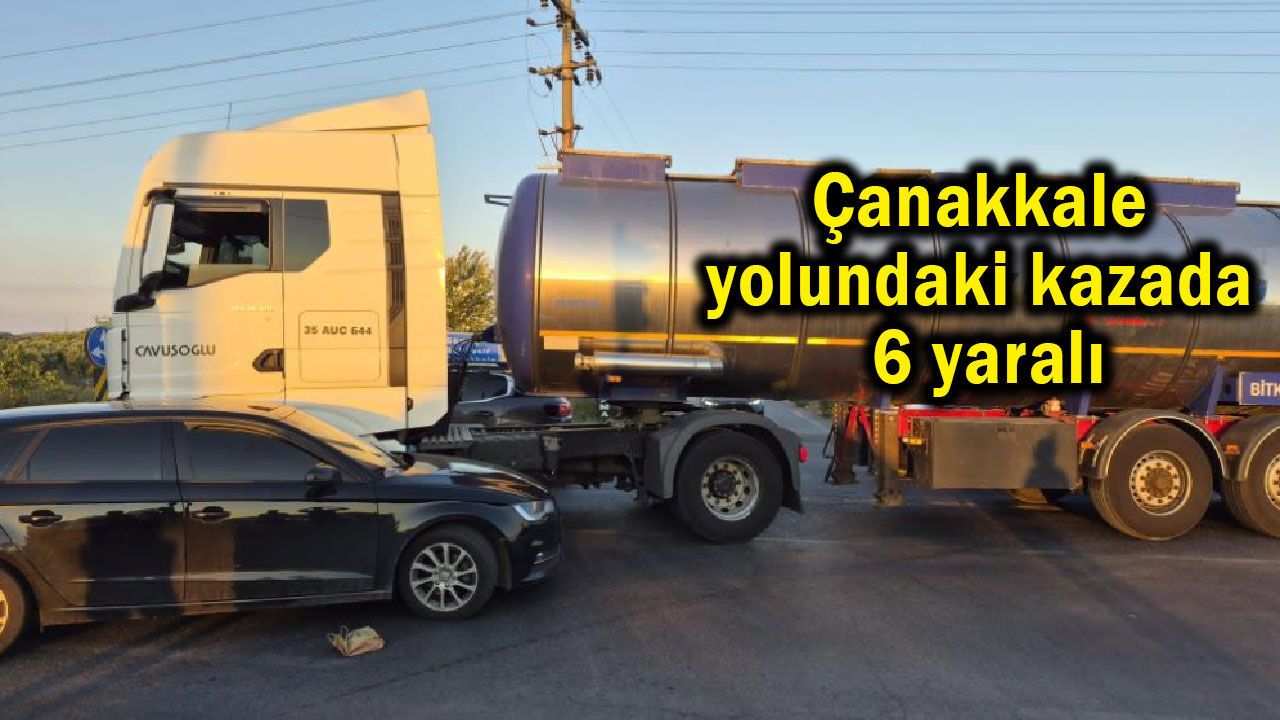 Çanakkale yolundaki kazada 6 yaralı
