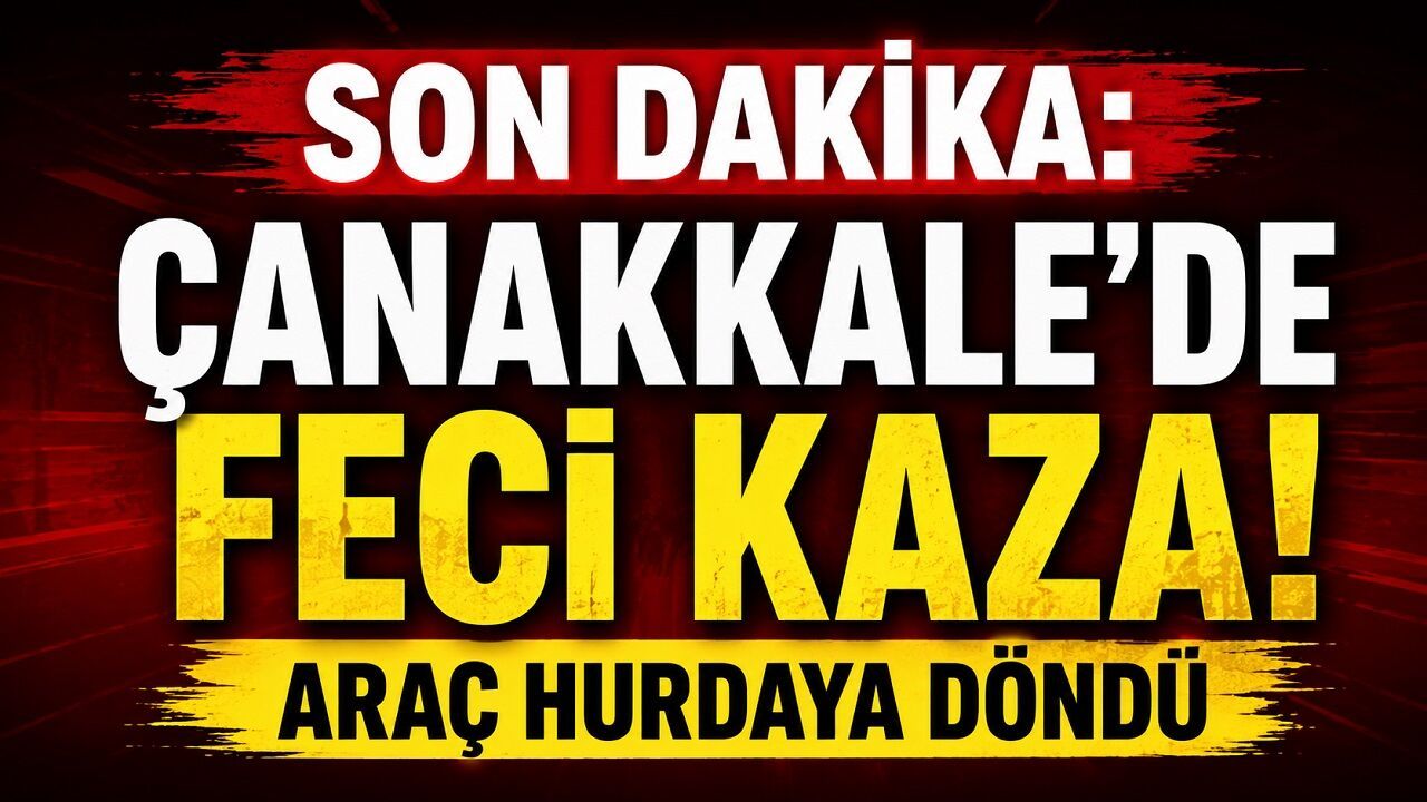 SON DAKİKA: Çanakkale'de Feci Kaza! Araç Hurdaya Döndü