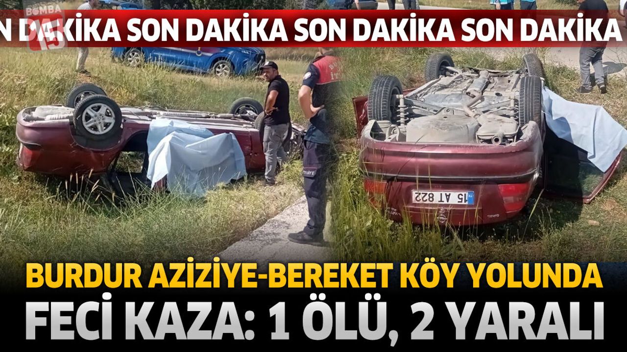 Burdur Aziziye-Bereket Köyü Yolunda Feci Kaza: 1 Ölü, 2 Yaralı