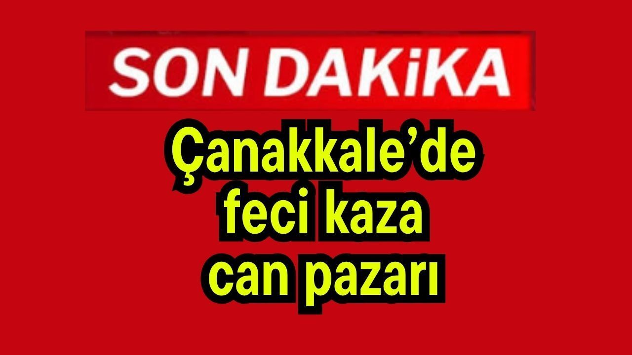 Çanakkale’de feci kaza! Can pazarı…