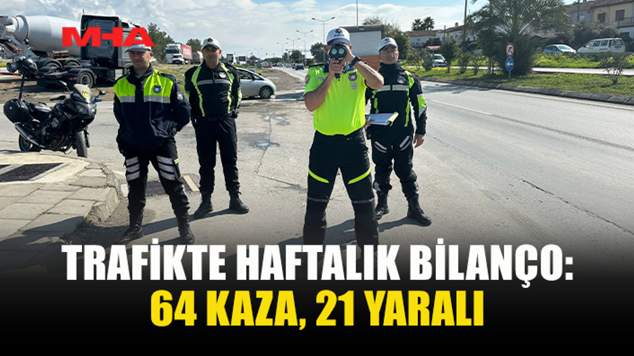 1 HAFTADA 64 TRAFİK KAZASI: 21 KİŞİ YARALANDI