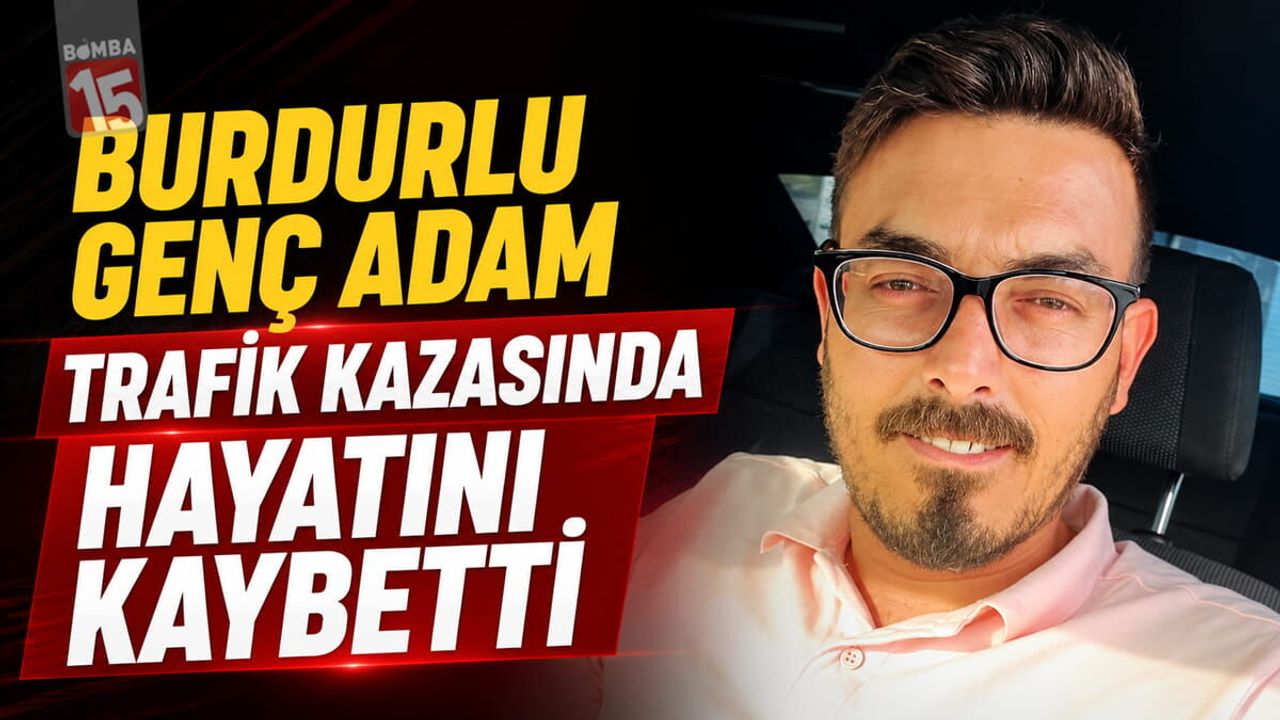 Burdurlu Genç Adam Trafik Kazasında Hayatını Kaybetti