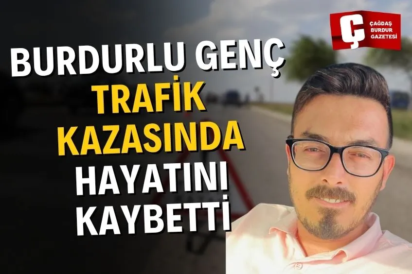 BURDURLU GENÇ TRAFİK KAZASINDA CAN VERDİ