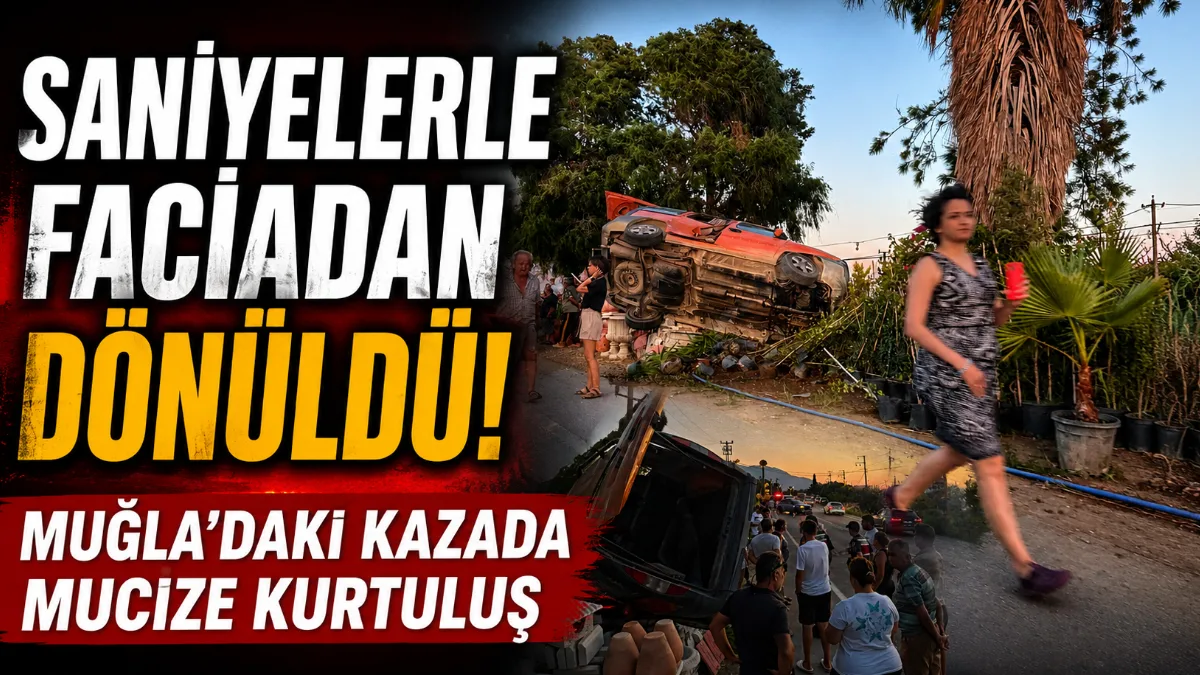 Saniyelerle Faciadan Dönüldü! Muğla’daki Kazada Mucize Kurtuluş
