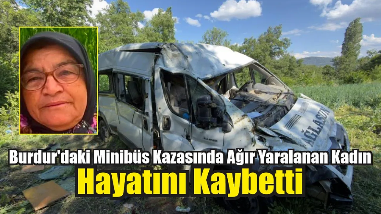 Burdur'daki Minibüs Kazasında Ağır Yaralanan Kadın Hayatını Kaybetti