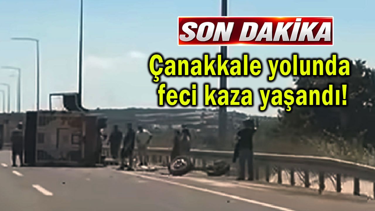 Çanakkale yolunda feci kaza yaşandı!