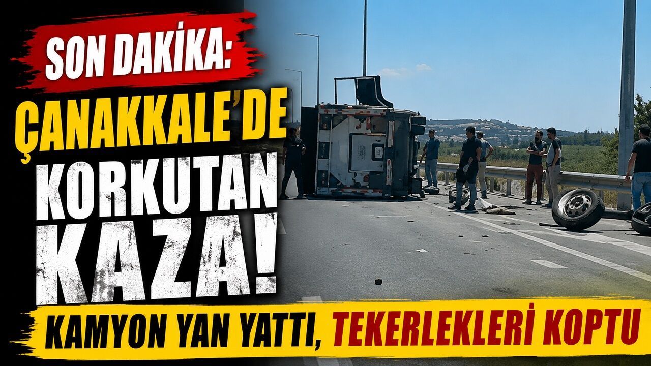 SON DAKİKA: Çanakkale'de Korkutan Kaza! Kamyon Yan Yattı, Tekerlekleri Koptu