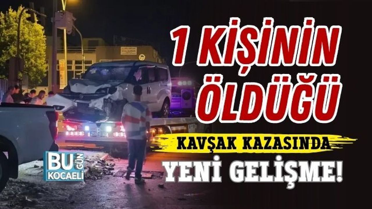 1 KİŞİNİN ÖLDÜĞÜ KAVŞAK KAZASINDA: YENİ GELİŞME!