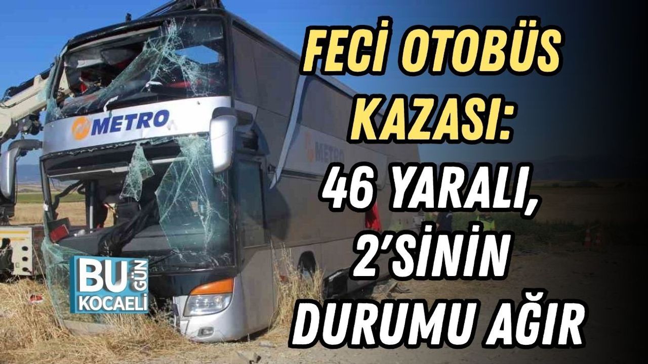 FECİ OTOBÜS KAZASI: 46 YARALI, 2'SİNİN DURUMU AĞIR