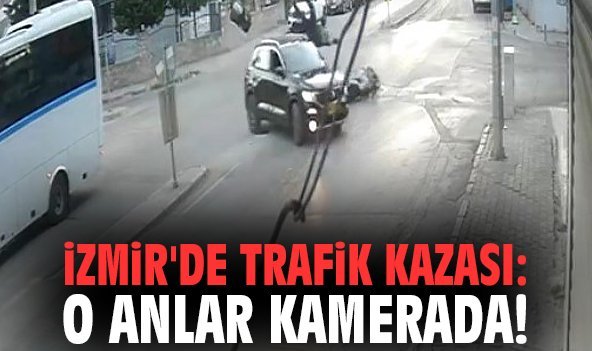 İzmir'de trafik kazası: O anlar kamerada!