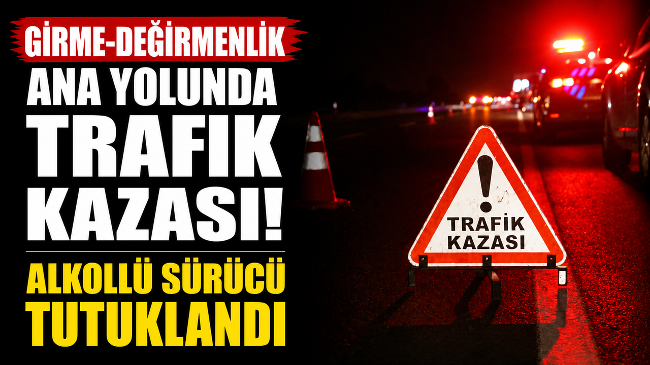 Girme-Değirmenlik ana yolunda trafik kazası…Alkollü sürücü tutuklandı