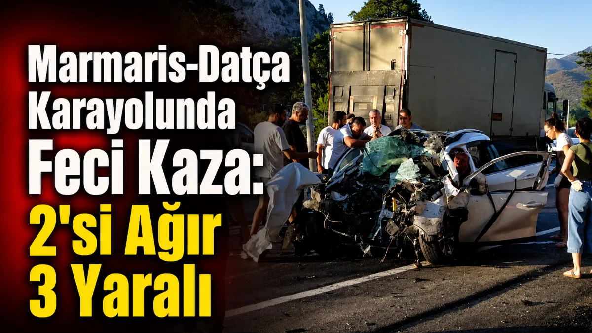 Marmaris-Datça Karayolunda Feci Kaza: 2’si Ağır 3 Yaralı