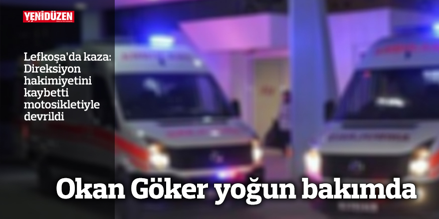 Okan Göker yoğun bakımda
