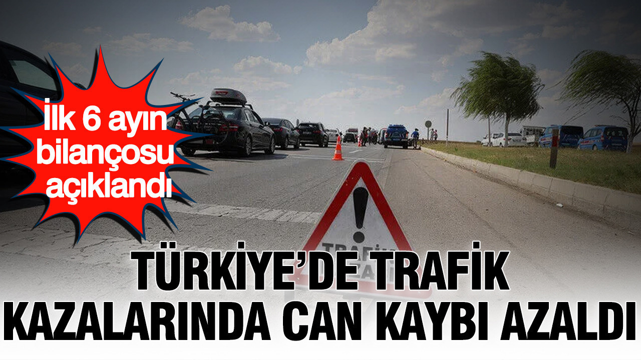 Türkiye’de trafik kazalarında can kaybı azaldı: İlk 6 ayın bilançosu açıklandı