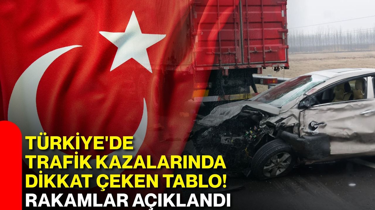 Türkiye'de trafik kazalarında dikkat çeken tablo! Rakamlar açıklandı