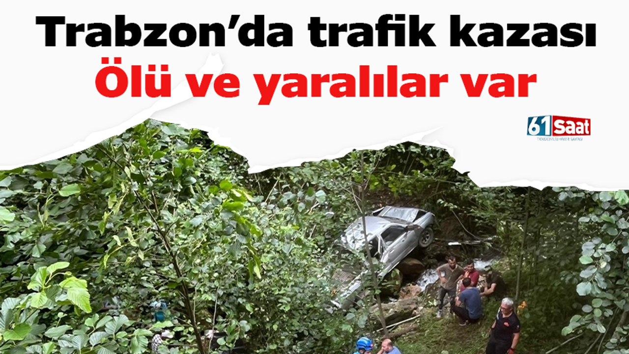 Trabzon’da trafik kazası: Ölü ve yaralılar var