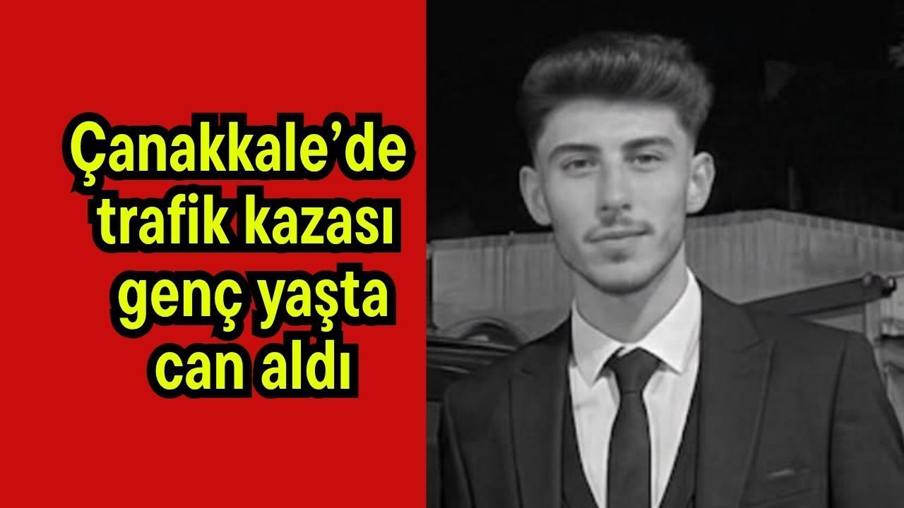 Çanakkale’de trafik kazası genç yaşta can aldı