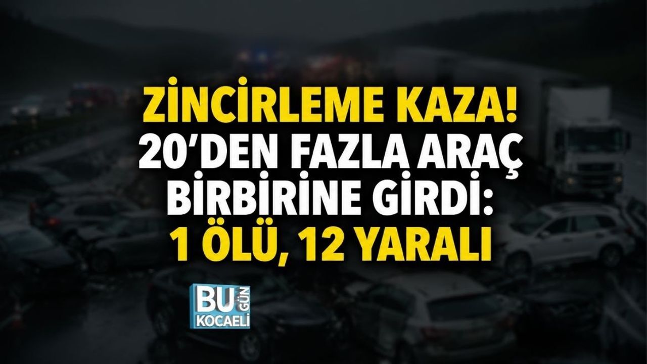 ZİNCİRLEME KAZA! 20’DEN FAZLA ARAÇ BİRBİRİNE GİRDİ: 1 ÖLÜ, 12 YARALI