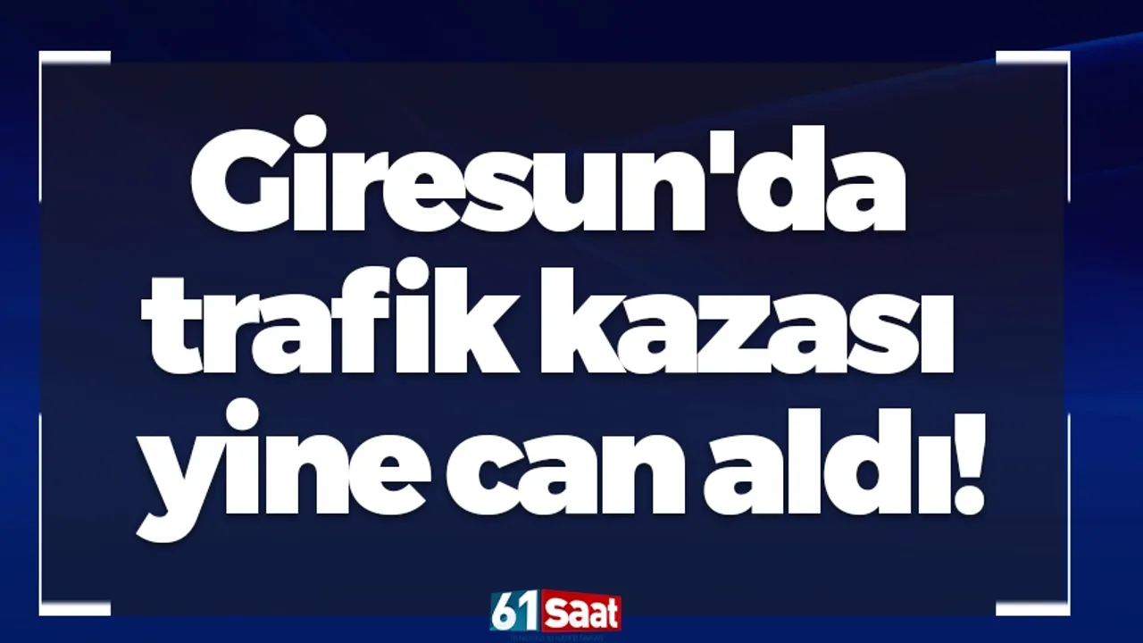 Giresun'da trafik kazası yine can aldı!